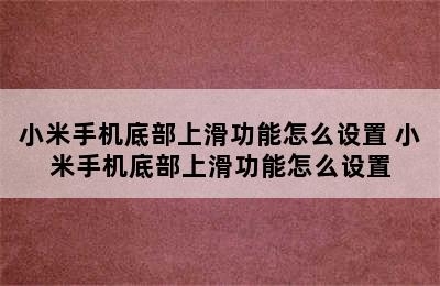 小米手机底部上滑功能怎么设置 小米手机底部上滑功能怎么设置